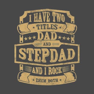 I have two titles Dad and Stepdad and I rock them both T-Shirt