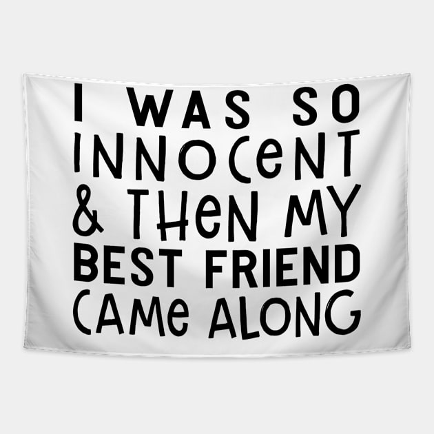 I Was So Innocent And Then My Best Friend Came Along Funny Shirt Tapestry by Alana Clothing