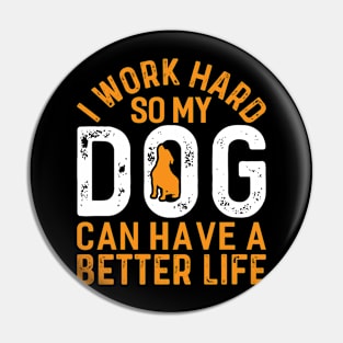 i work hard so my dog can have a better life Funny Dog Lover Pin