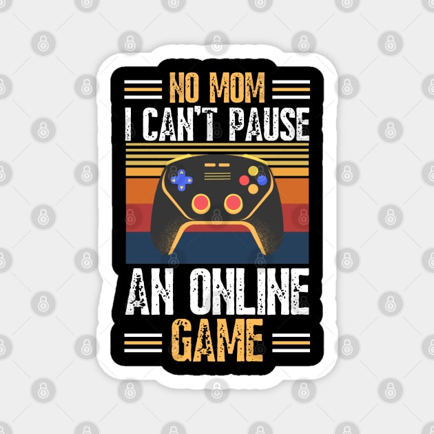 no mom I can’t pause an online game Magnet by JustBeSatisfied