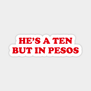 HES A TEN BUT IN PESOS FUNNY FILIPINO STATEMENT TEE Magnet