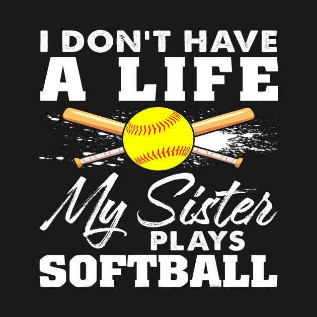 I Dont Have A Life My Sister Plays Softball Funny 1 by omorihisoka