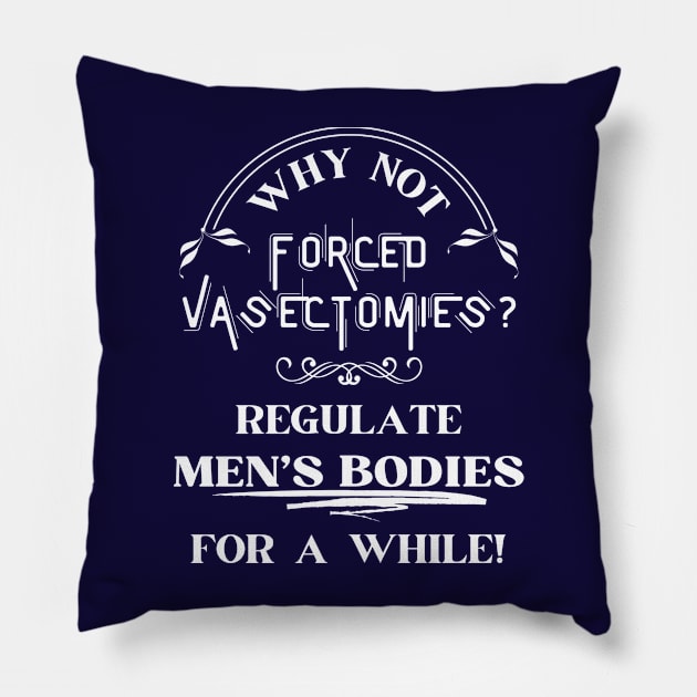 Forced Vasectomies - Pro Roe Pro Choice Blue Pillow by EvolvedandLovingIt