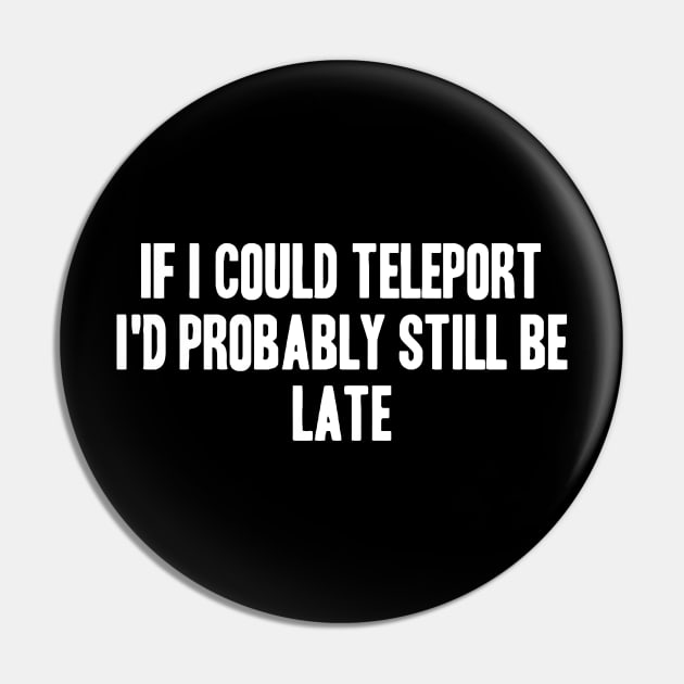 If I Could Teleport I'd Probably Still Be Late Pin by CuteSyifas93