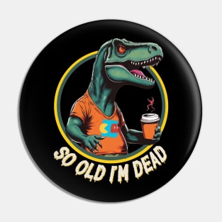 So Old I'm Dead Dinosaur Pin