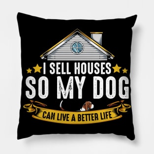 Realtor - I Sell Houses So My Dog Can Live A Better Life Pillow