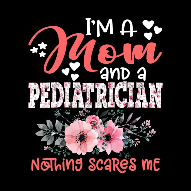 I'm Mom and Pediatrician Nothing Scares Me Floral Pediatrician Mother Gift by Kens Shop