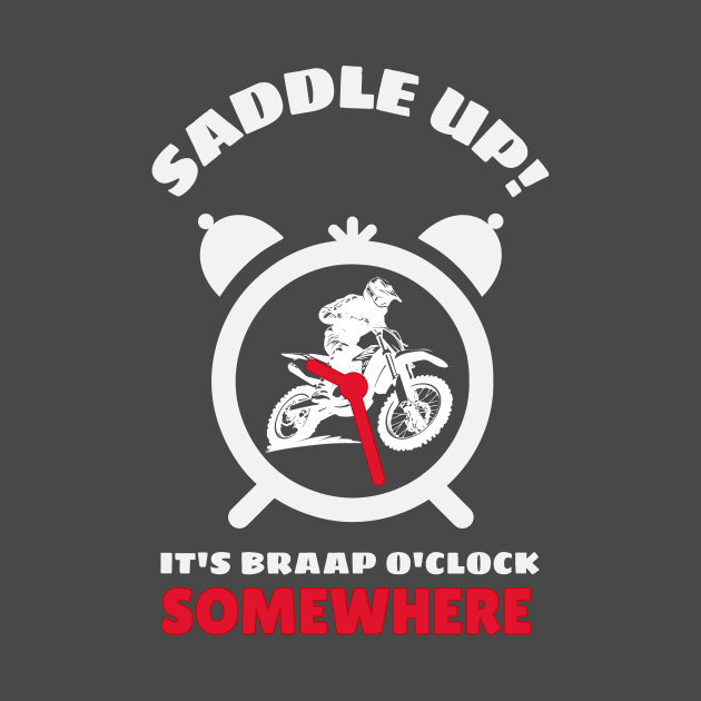 Saddle Up It's Braap O'clock Somewhere by MotoFotoDesign
