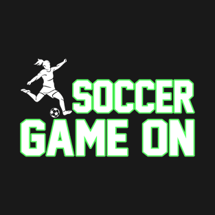 Soccer Game On Girl - Funny Soccer Quote T-Shirt