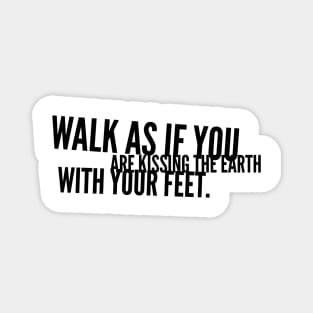 walk as if you are kissing the earth with your feet Magnet