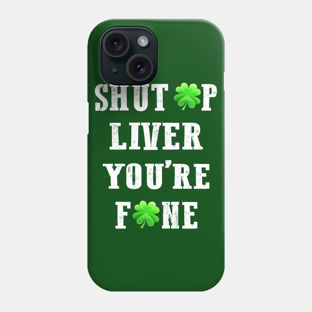 St Patricks Day Shut Up Liver You're Fine Phone Case by beelz