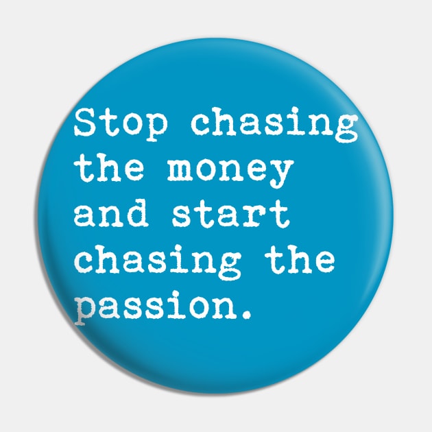 Stop chasing  the money  and start  chasing the passion Pin by tonycastell