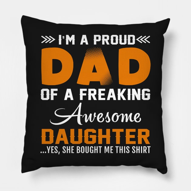 I am proud dad of freaking  awesome daughter Pillow by TEEPHILIC