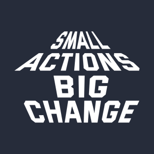 Small Actions Big Change T-Shirt