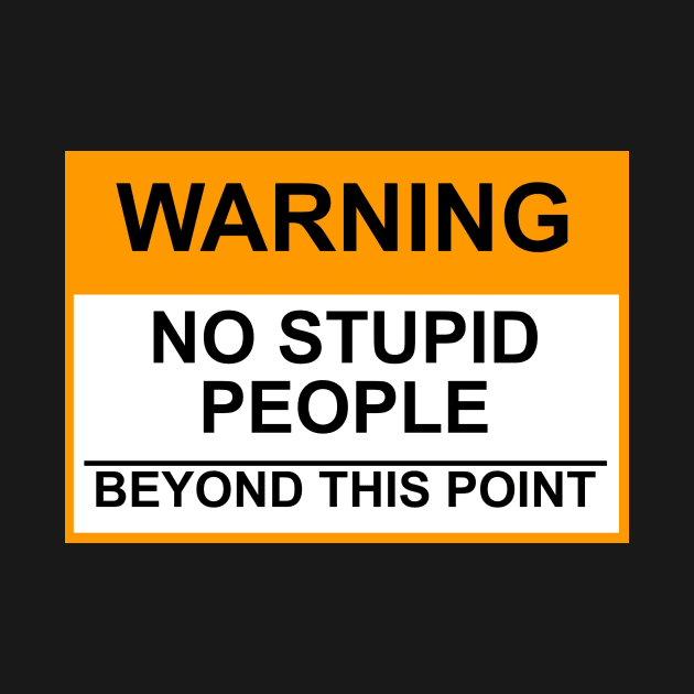 OSHA Warning Sign; No Stupid People Beyond This Point by Starbase79