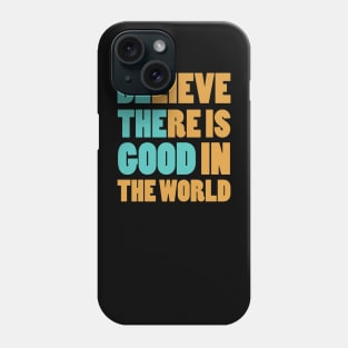 Believe There is Good In The World Phone Case