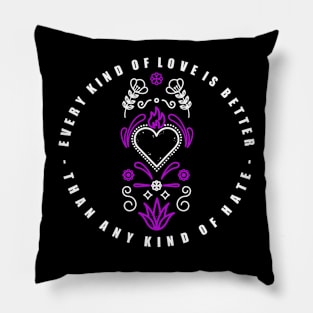 Every Kind Of Love Is Better Than Any Kind Of Hate Pillow