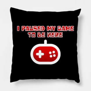 I Paused My Game To Be Here red Pillow