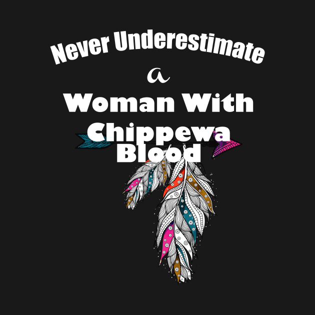 Never underestimate a woman with Chippewa Blood by lucid