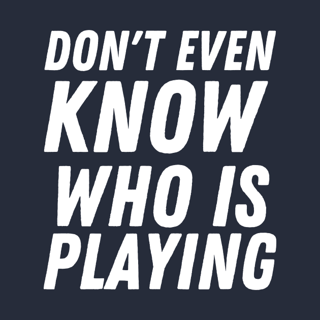 I don't know who is playing, funny football by T-SHIRT-2020