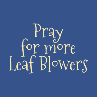 Pray for more Leaf Blowers T-Shirt