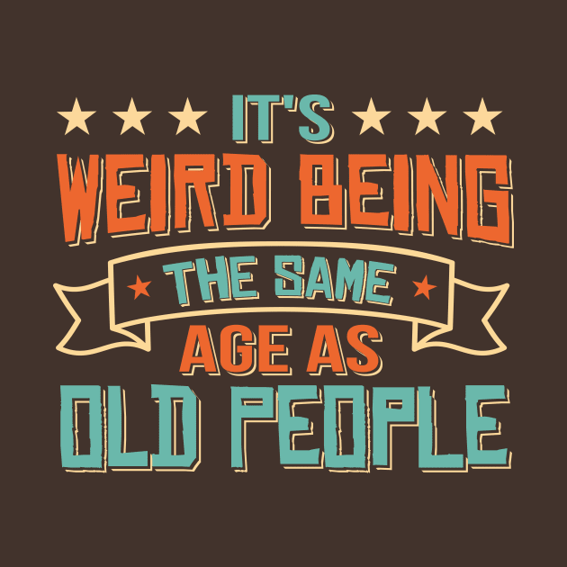 It's Weird Being The Same Age As Old People Funny Sarcastic vintage by TheDesignDepot