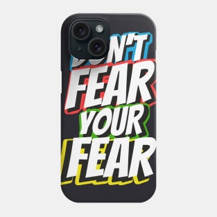 Dont fear your Fear Life Motivation Phone Case