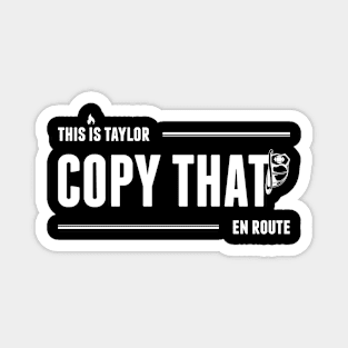 This is Taylor. Copy That. En Route. Magnet