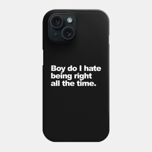 Boy do I hate being right all the time,. Phone Case