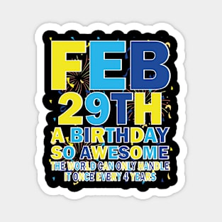 Feb 29th A Birthday So Awesome The World Can Only Handle It Once Every 4 Years Magnet