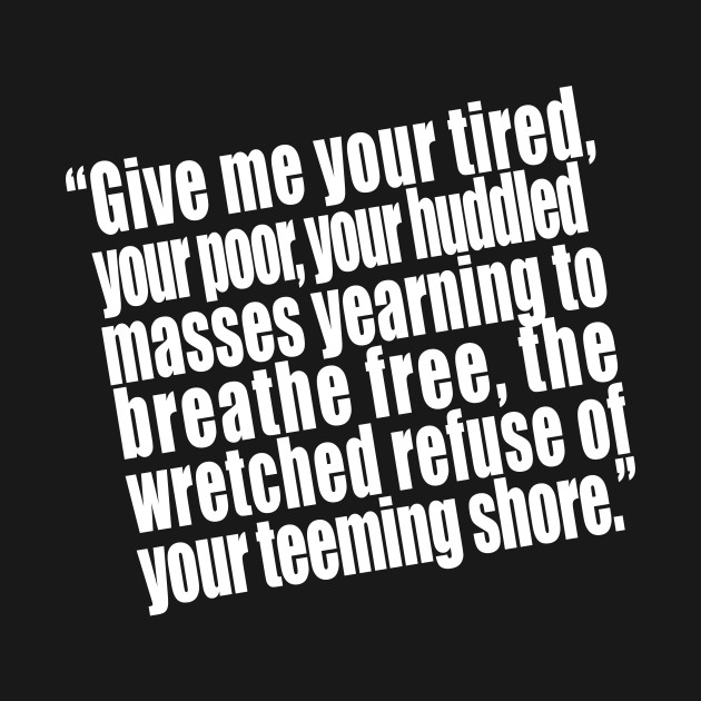 Statue of Liberty Quote Give me your tired, your poor Statue Of Liberty TShirt TeePublic