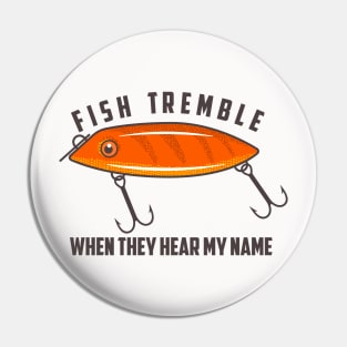 Fish Tremble When They Hear My Name Pin