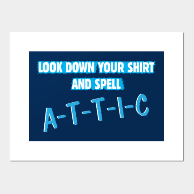 Look In Your Shirt And Spell Attic Look In Your And Spell Attic Poster E Stampa Artistica Teepublic It