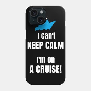 Cruise Ship Shirt I Can't Keep Calm I'm On A Cruise! Phone Case