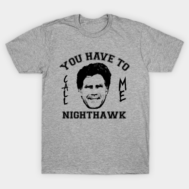 Step Brothers You Have To Call Me Nighthawk - Step Brothers - T-Shirt