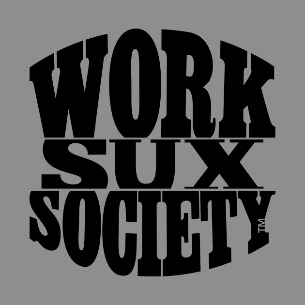 WORKSUXSOCIETY by WORKSUXSOCIETY