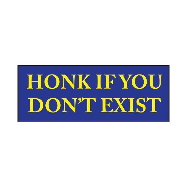 HONK IF YOU DON'T EXIST by Estudio3e