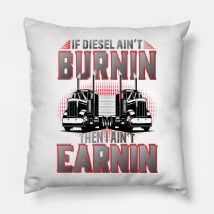 If Diesel Ain't Burnin Then I Ain't Earnin Pillow