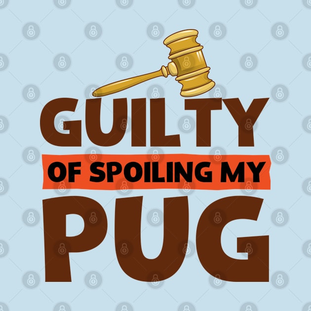 Guilty Of Spoiling My Pug Dog Lovers Funny by screamingfool