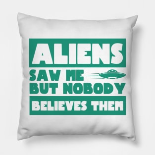 Aliens Saw Me But Nobody Believes Them Ufo Pillow