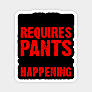 If It Requires Pants Magnet
