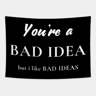 You're a Bad Idea, But I Like Bad Ideas Tapestry