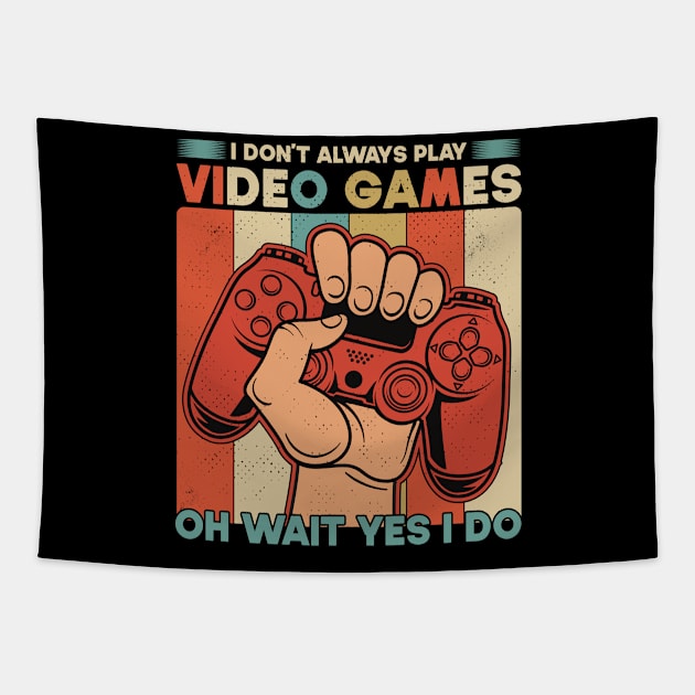 I Don't Always Play Video Games Oh Wait Yes I Do Funny Gift For Gamers Tapestry by SbeenShirts