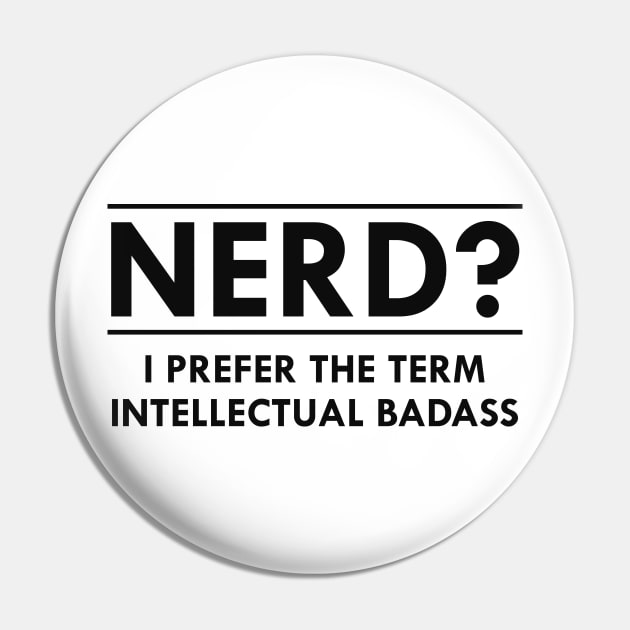 Nerd ? I prefer the term intellectual badass Pin by KC Happy Shop