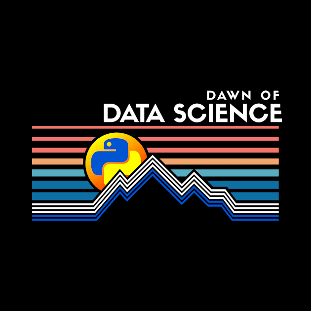 Dawn of Data Science by Peachy T-Shirts