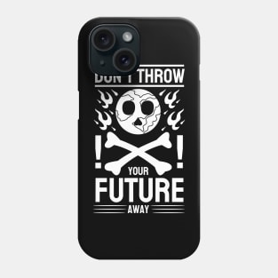 Dont Throw Your Future Away Phone Case
