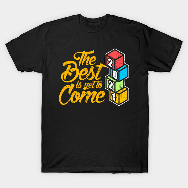 The Best Is Yet To Come 21 New Year T Shirt Teepublic