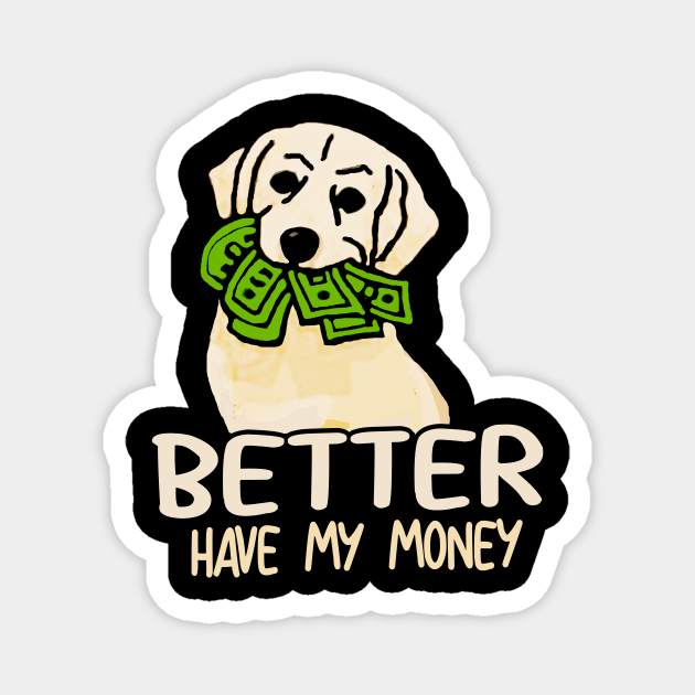 Better Have My Money Magnet by CheekyGirlFriday