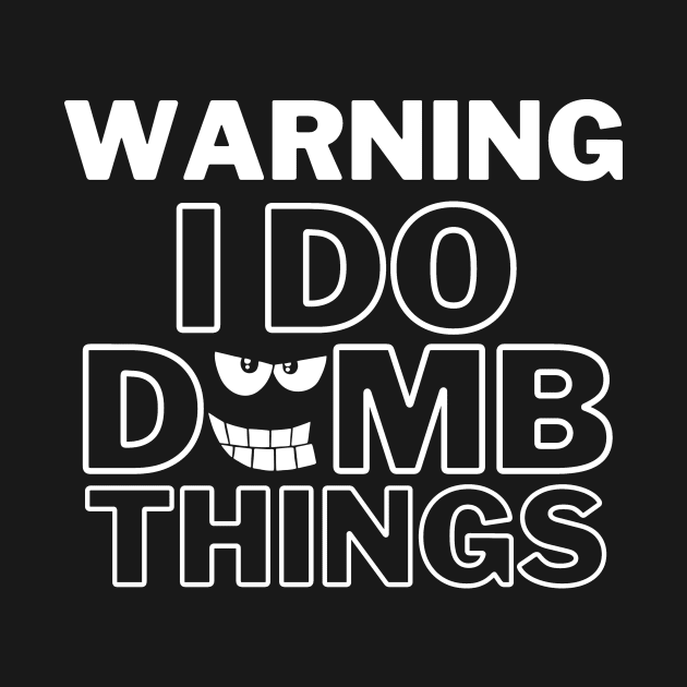 Warning I Do Dumb Things by ThyShirtProject - Affiliate