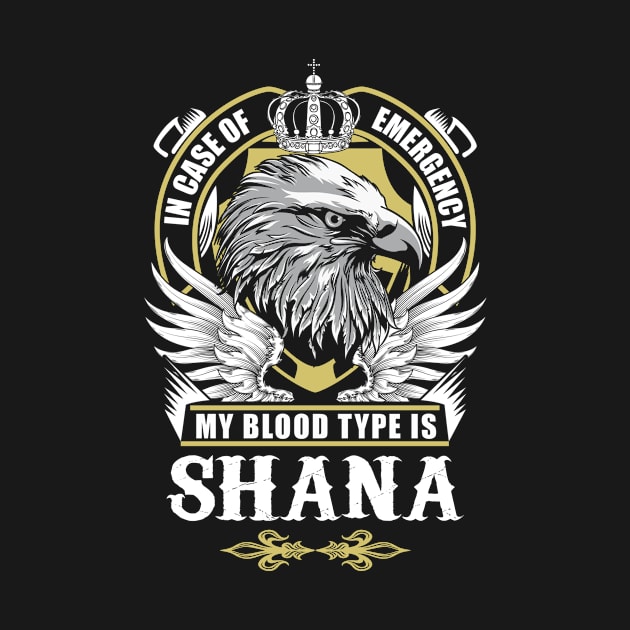 Shana Name T Shirt - In Case Of Emergency My Blood Type Is Shana Gift Item by AlyssiaAntonio7529